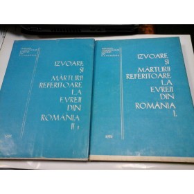 IZVOARE SI MARTURII REFERITOARE LA EVREII DIN ROMANIA - 2 volume